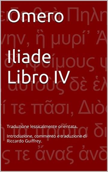 Omero Iliade Libro IV: Traduzione lessicalmente orientata.  Introduzione, commento e traduzione di Riccardo Guiffrey.